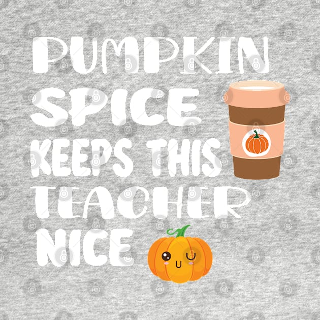 Fall Thanksgiving Pumpkin Spice Keeps This Teacher Nice by WassilArt